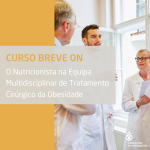 Curso breve ON - O nutricionista na equipa multidisciplinar de tratamento cirúrgico da obesidade